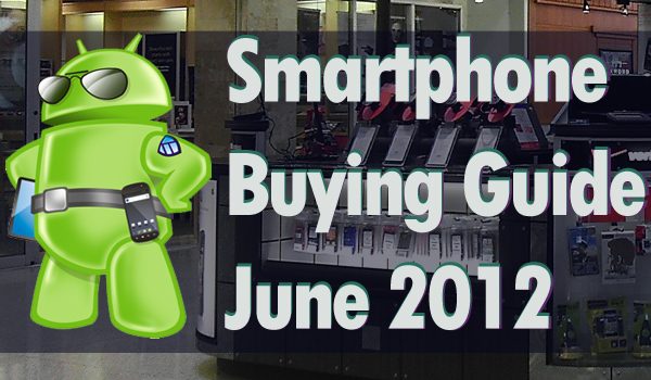 Android Authority smartphone buying guide: June 2012