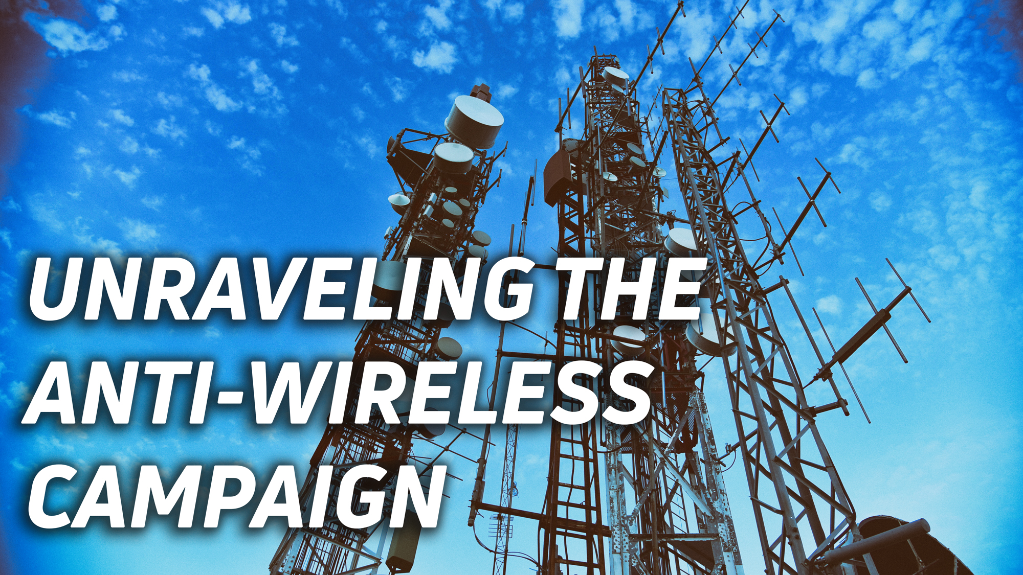 A photo of a cell tower with the text "unraveling the anti-wireless campaign" over it.
